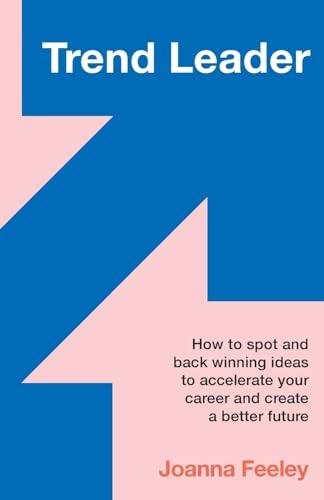 Trend Leader: How to spot and back winning ideas to accelerate your career and create a better future