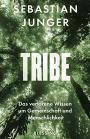Tribe: Das verlorene Wissen um Gemeinschaft und Menschlichkeit
