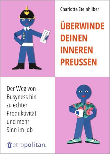 Überwinde deinen inneren Preußen: Der Weg von Busyness hin zu echter Produktivität und mehr Sinn im Job (metropolitan Bücher)