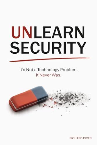 Unlearn Security: It's not a technology problem. It never was.
