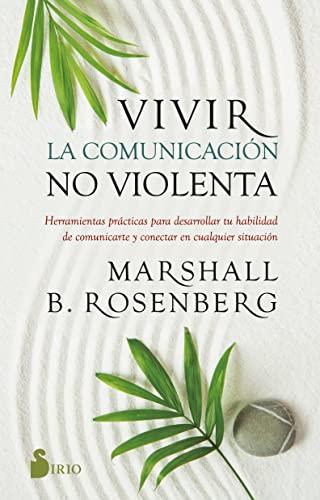 Vivir la comunicación no violenta: Herramientas prácticas para desarrollar tu habilidad de comunicarte y conectar en cualquier situación (Spanish Edition)