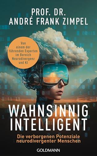 Wahnsinnig intelligent: Die verborgenen Potenziale neurodivergenter Menschen - Von einem der f&uuml;hrenden Experten f&uuml;r Neurodivergenz und KI
