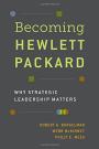 Becoming Hewlett Packard: Why Strategic Leadership Matters