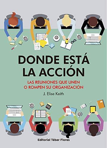 DONDE ESTÁ LA ACCIÓN: Las reuniones que unen o rompen su organización (Spanish Edition)