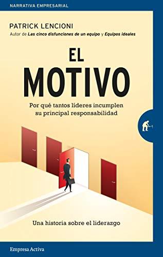 El motivo: Por qué tantos líderes incumplen su principal responsabilidad (Narrativa empresarial) (Spanish Edition)