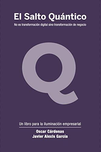 El Salto Quántico: No es transformación digital sino transformación de negocio. (Spanish Edition)