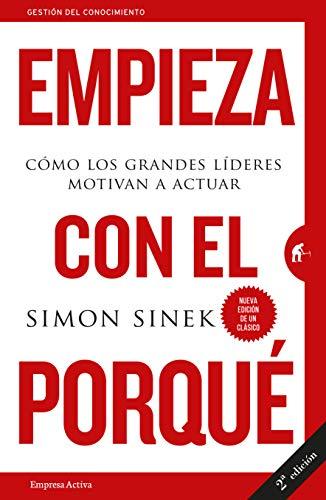 Empieza con el porqué: Cómo los grandes líderes motivan a actuar (Gestión del conocimiento) (Spanish Edition)