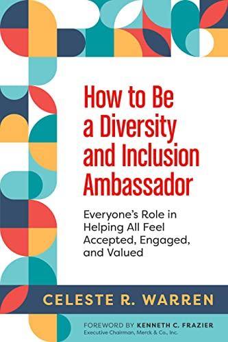 How to Be a Diversity and Inclusion Ambassador: Everyone's Role in Helping All Feel Accepted, Engaged, and Valued