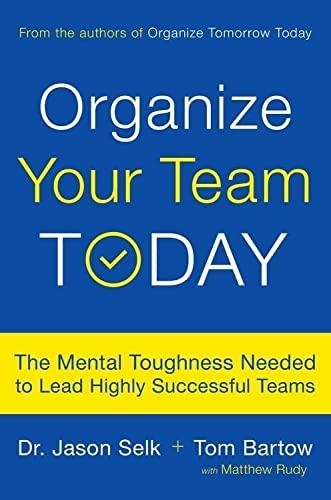 Organize Your Team Today: The Mental Toughness Needed to Lead Highly Successful Teams