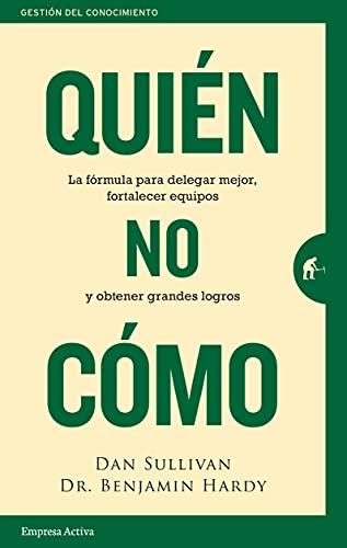 Quién, no Cómo: La fórmula para delegar mejor, fortalecer equipos y obtener grandes logros (Spanish Edition)