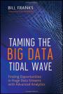 Taming The Big Data Tidal Wave: Finding Opportunities in Huge Data Streams with Advanced Analytics (Wiley and SAS Business Series)
