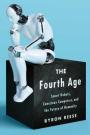 The Fourth Age: Smart Robots, Conscious Computers, and the Future of Humanity, by Byron Reese