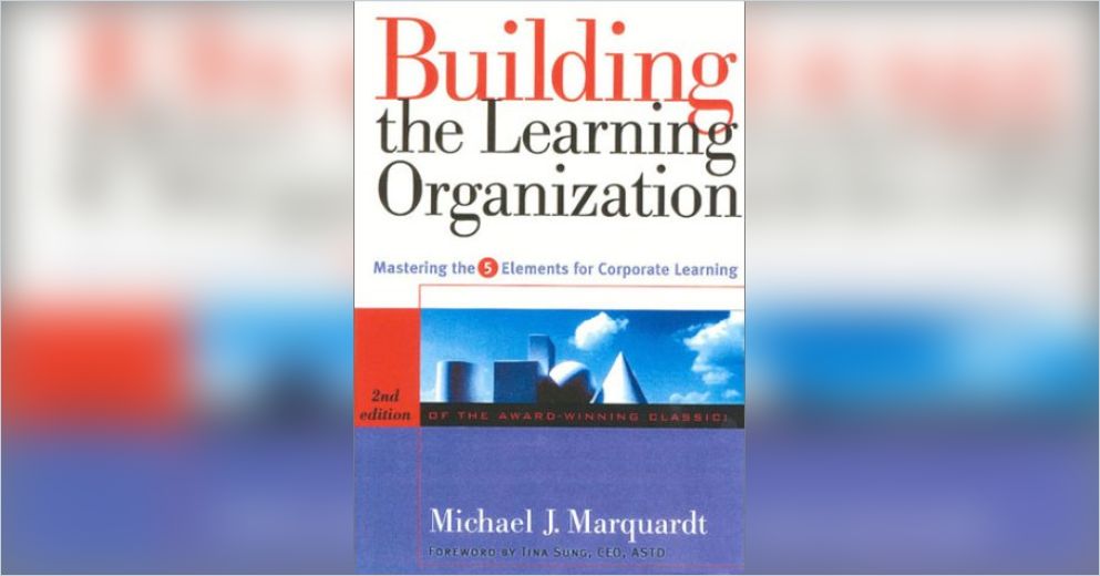 Building Learning Organisation Building the Learning Organization Free Summary by Michael J. Marquardt