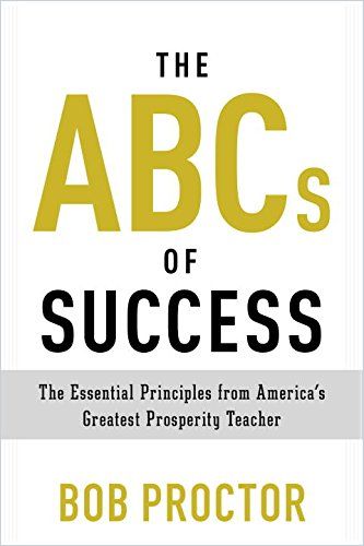 The ABCs of Success The Essential Principles from Americas Greatest Prosperity Teacher 