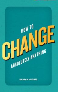 How to Change Absolutely Anything