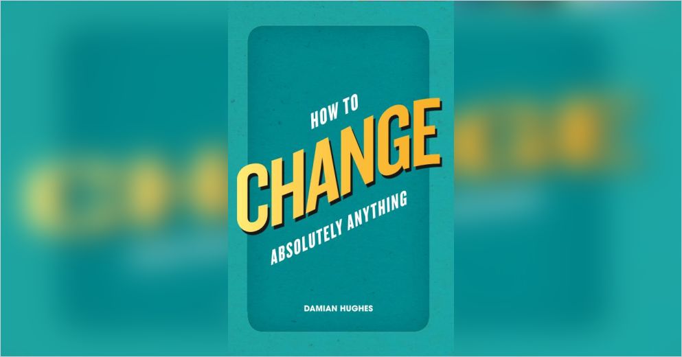 Change Anything How to Change Absolutely Anything Free Summary by Damian Hughes