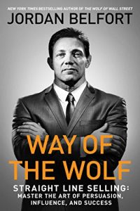 Way Of The Wolf Straight Line Selling Free Summary By Jordan Belfort