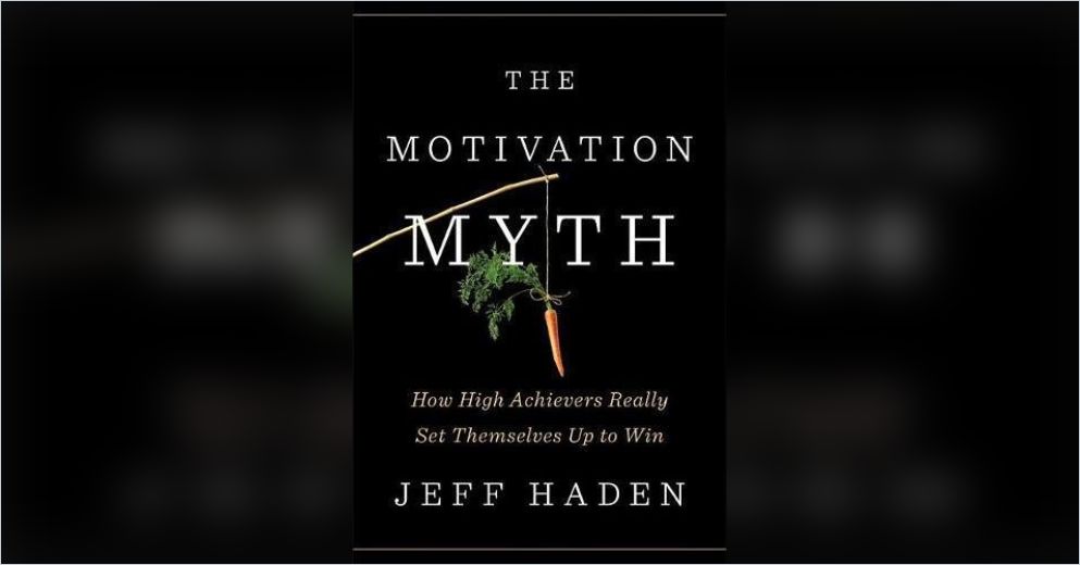 Motivation Myth The Motivation Myth Free Summary by Jeff Haden