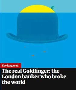 The Real Goldfinger: The London Banker Who Broke the World