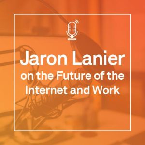 Jaron Lanier on the Future of the Internet and Work
