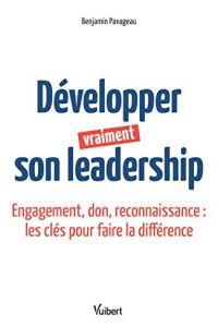 Développer vraiment son leadership : Engagement, don, reconnaissance
