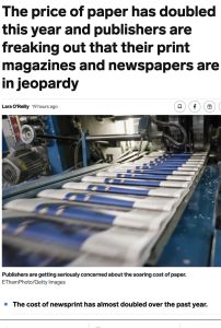 The price of paper has doubled this year and publishers  are freaking out that their print magazines  and newspapers are in jeopardy