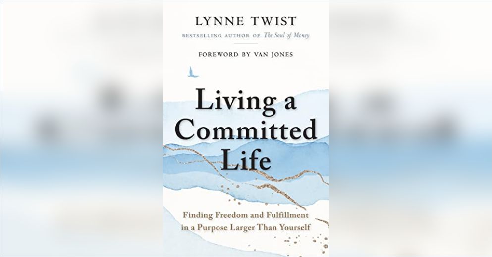 Committed Life Living a Committed Life Free Summary by Lynne Twist