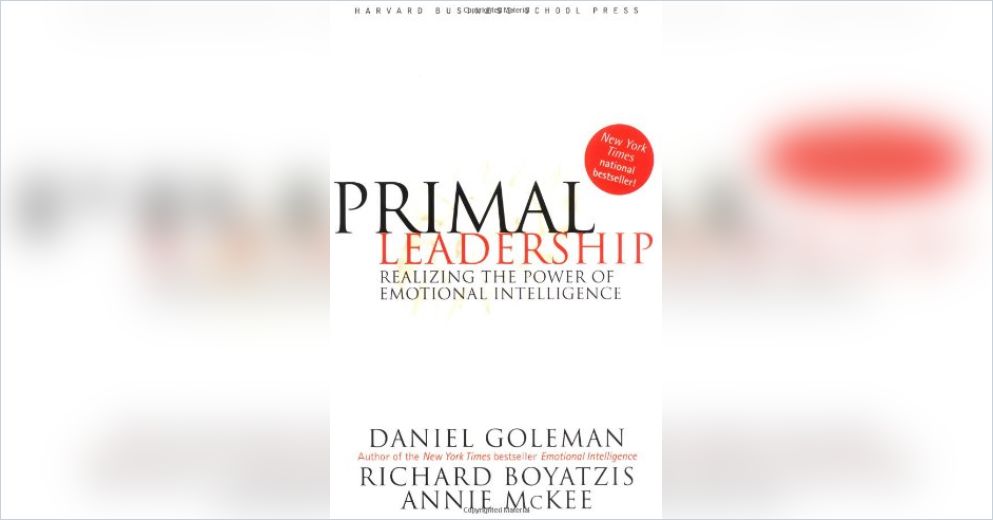 Primal Leadership: Realizing the Power of Emotional Intelligence, Daniel Goleman Primal Leadership: Realizing the Power of Emotional Intelligence, Daniel Goleman