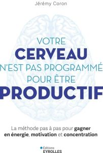Votre cerveau n’est pas programmé pour être productif