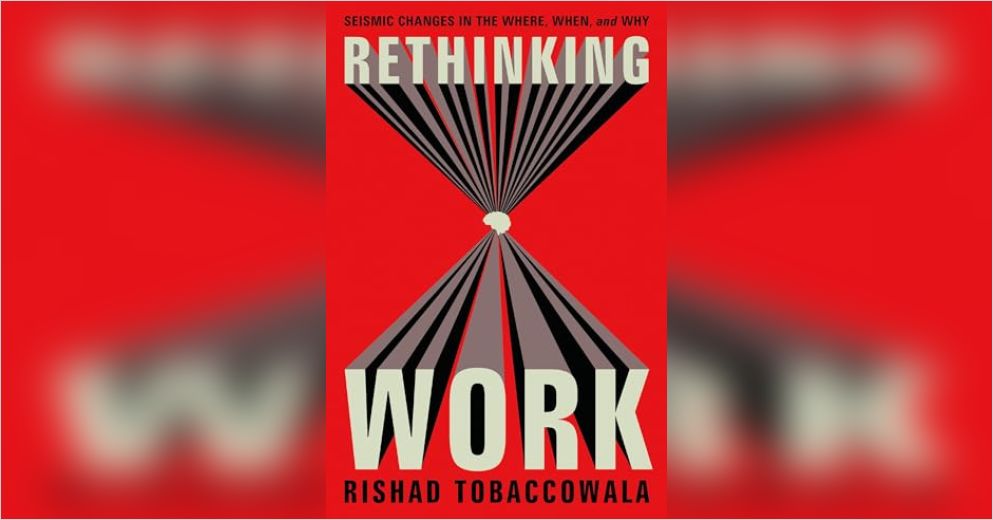 Rethinking Work Rishad Rethinking Work Free Summary by Rishad Tobaccowala