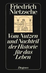 Vom Nutzen und Nachteil der Historie für das Leben