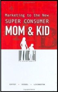 Marketing to the New Super Consumer Mom & Kid