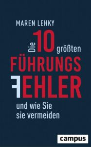 Die 10 gr&ouml;&szlig;ten F&uuml;hrungsfehler - und wie Sie sie vermeiden