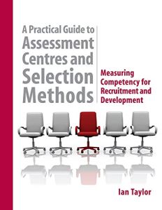 A Practical Guide to Assessment Centres and Selection Methods