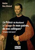 Le Prince de Machiavel à l’usage de mon patron, de mes collègues... et pour moi aussi !